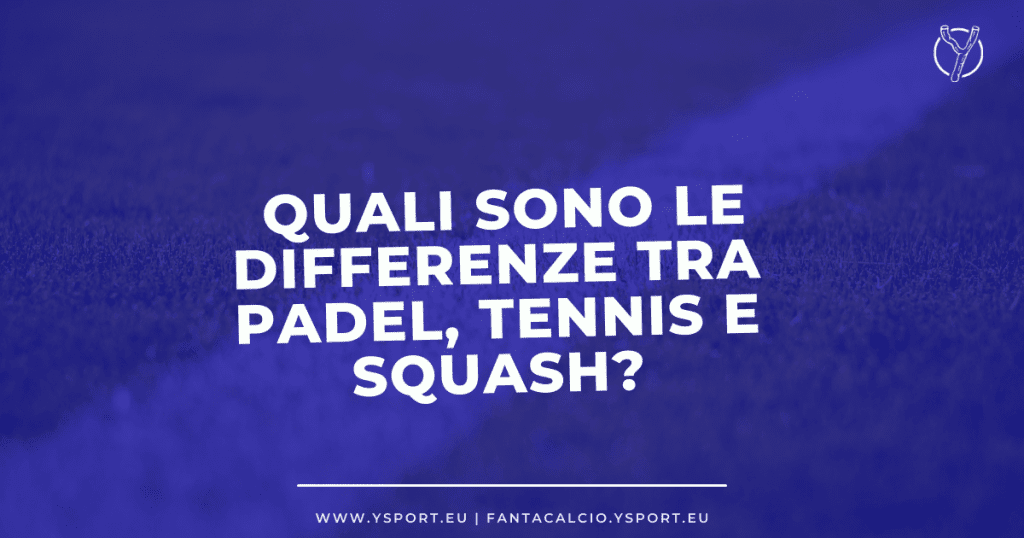 Quali sono le Differenze tra Padel, Tennis e Squash?