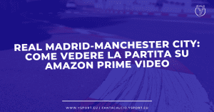Real Madrid-Manchester City Streaming Gratis su Amazon Prime Video (Champions League 2021-22)