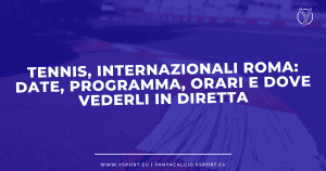 Tennis, Internazionali Roma 2022: Date, Programma, Orari e Dove Vederli in Diretta