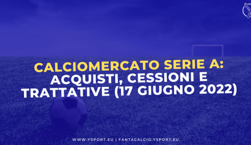 Calciomercato Serie A: Acquisti, Cessioni e Trattative (17 giugno 2022)