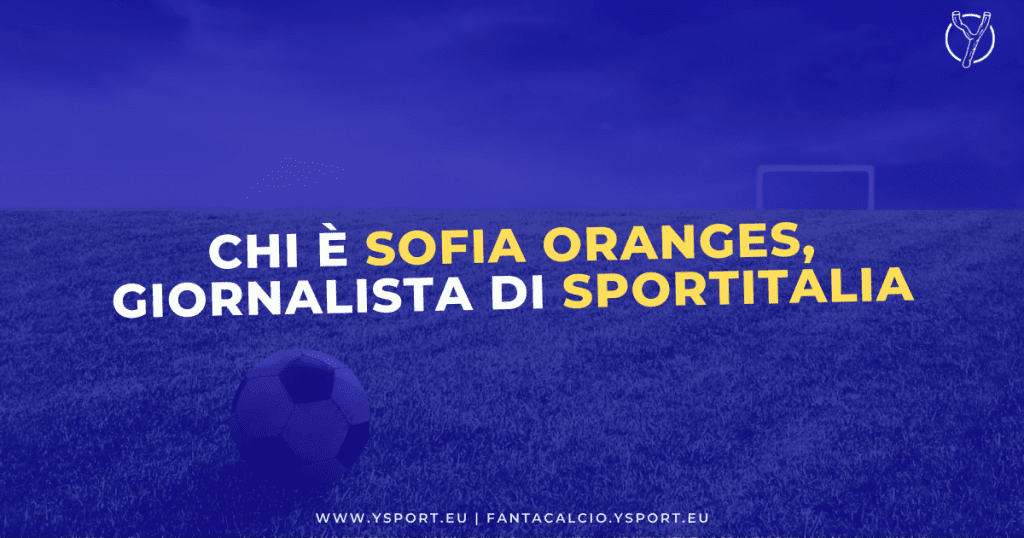 Chi è Sofia Oranges: Foto, Profili Social e Biografia della giornalista di Sportitalia