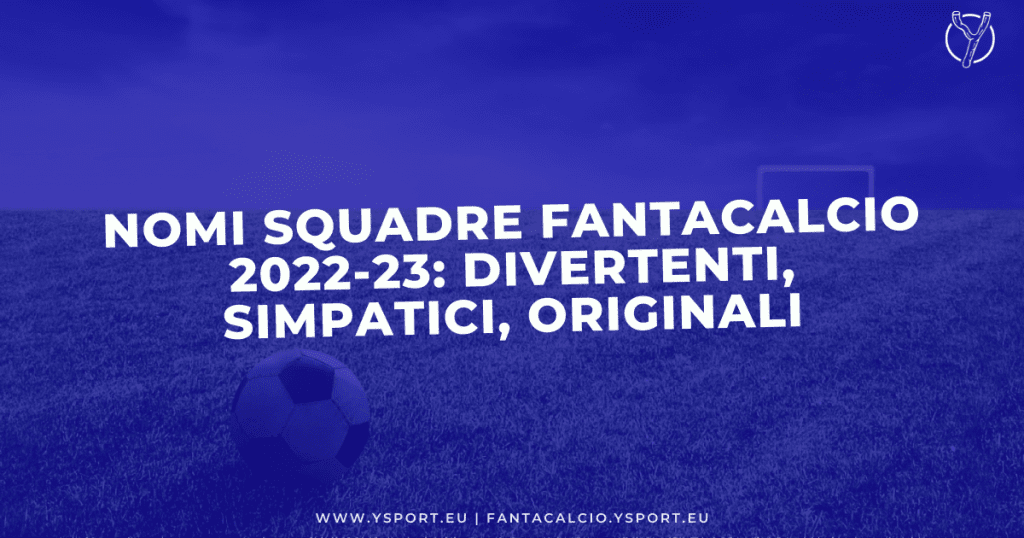 Nomi Squadre Fantacalcio 2022-23: Divertenti, Simpatici, Originali