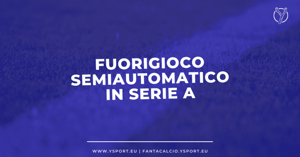 Fuorigioco Semiautomatico in Serie A da Quando, Come Funziona e Cosa Significa