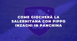 Come giocherà la Salernitana con Pippo Inzaghi nuovo allenatore Modulo Formazione Fantacalcio