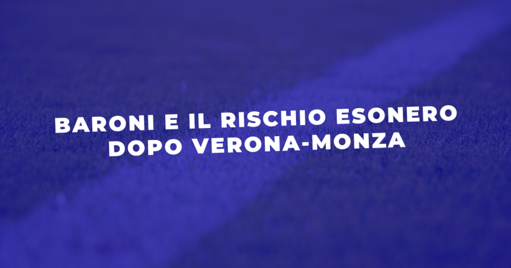 Baroni esonerato dopo Verona-Monza i nomi dei possibili sostituti